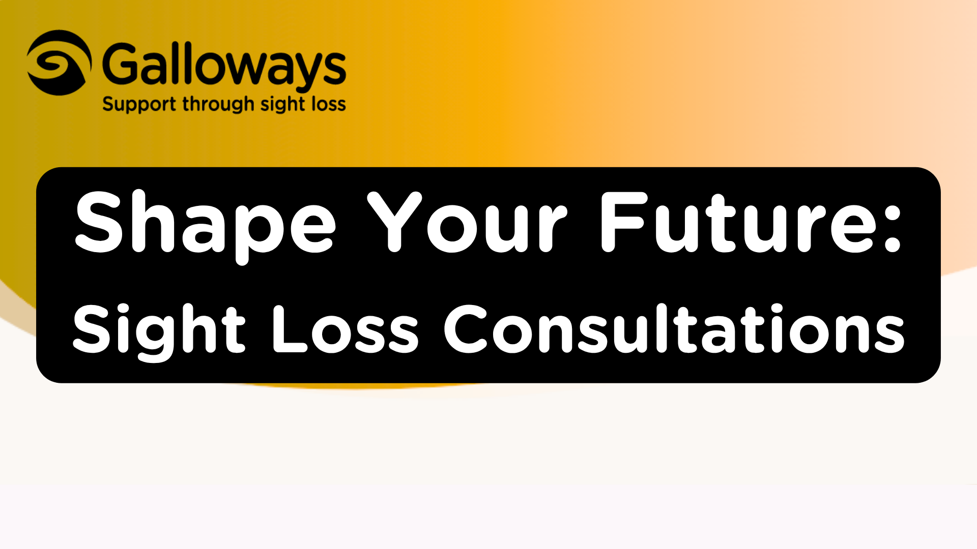 Galloways logo followed by text reading "Shape Your Future: Sight Loss Consultations".