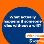 Graphic with an orange background and dark blue circles. White text asks, "What actually happens if someone dies without a will?" A banner reads "With Hasanga & Glenn". The Galloways and Misha Wallis & Co Solicitors logos appear at the bottom.