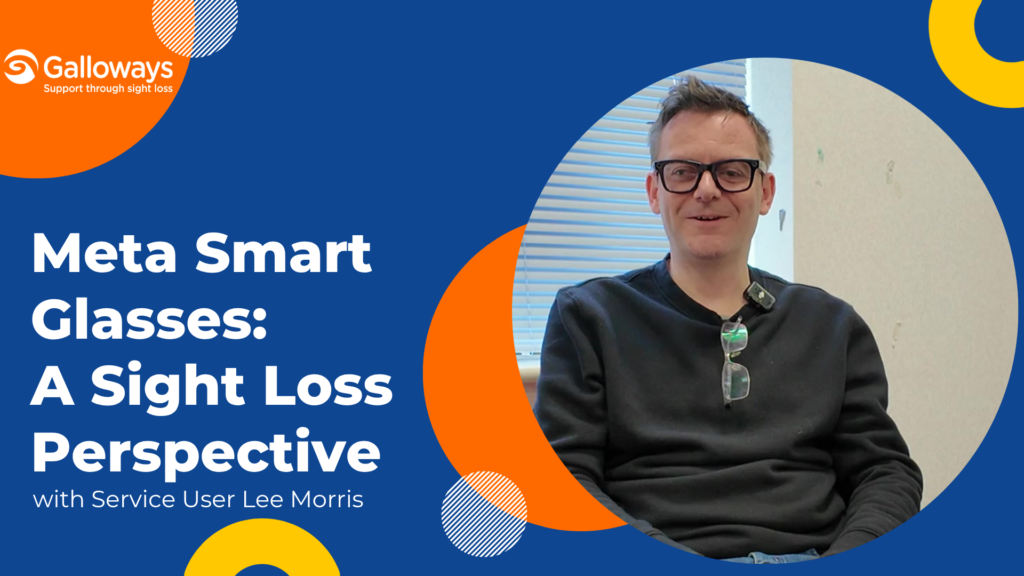 Galloways graphic promoting “Meta Smart Glasses: A Sight Loss Perspective with Service User Lee Morris.” Lee is pictured seated indoors wearing black glasses and a black jumper. The design uses a dark blue background with orange and yellow circular graphics and the Galloways logo.