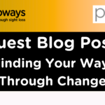 Guest Blog Post: Finding Your Way Through Change.